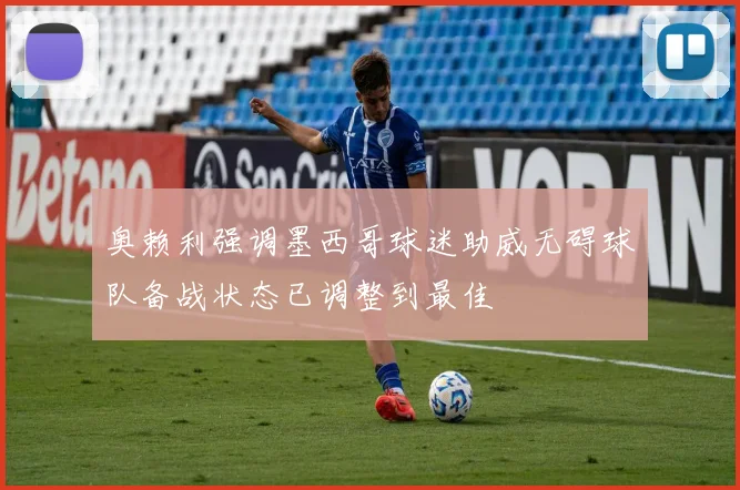 奥赖利强调墨西哥球迷助威无碍球队备战状态已调整到最佳