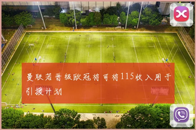 曼联若晋级欧冠将可将115收入用于引援计划